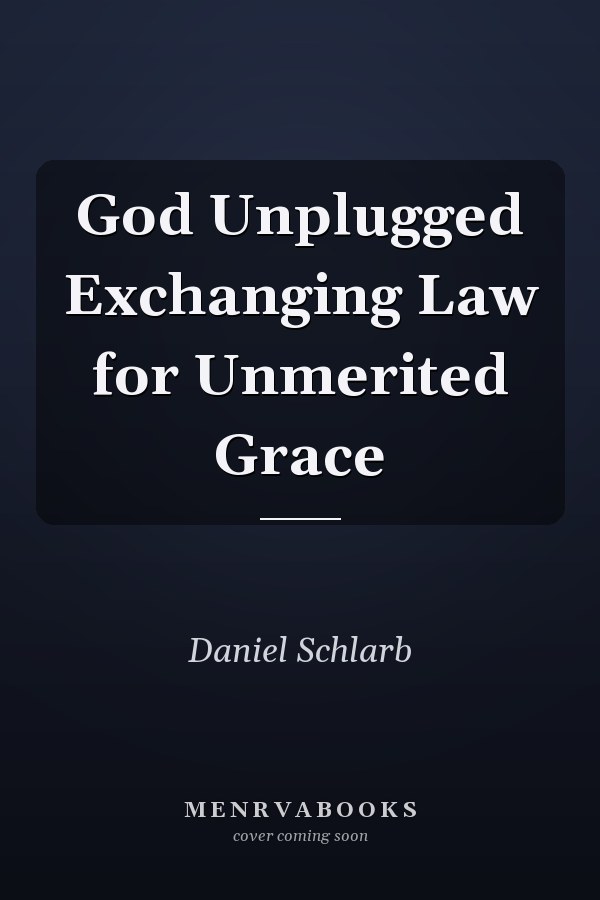 God Unplugged Exchanging Law for Unmerited Grace