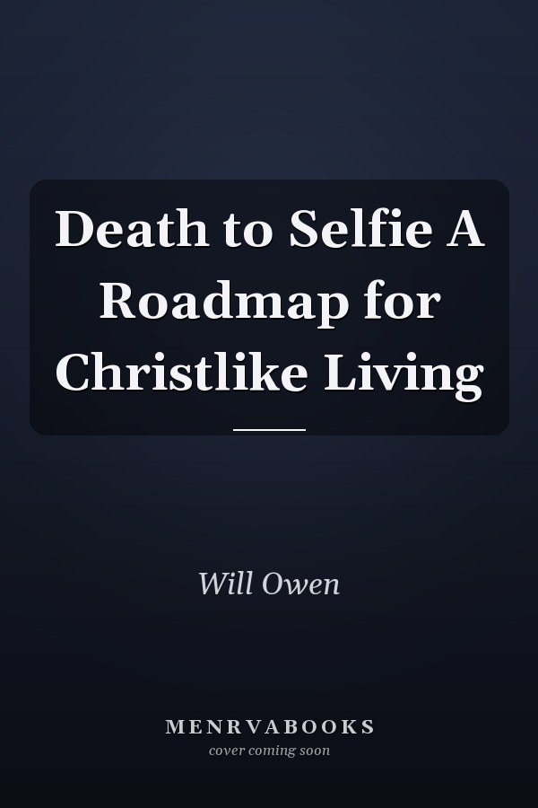 Death to Selfie A Roadmap for Christlike Living