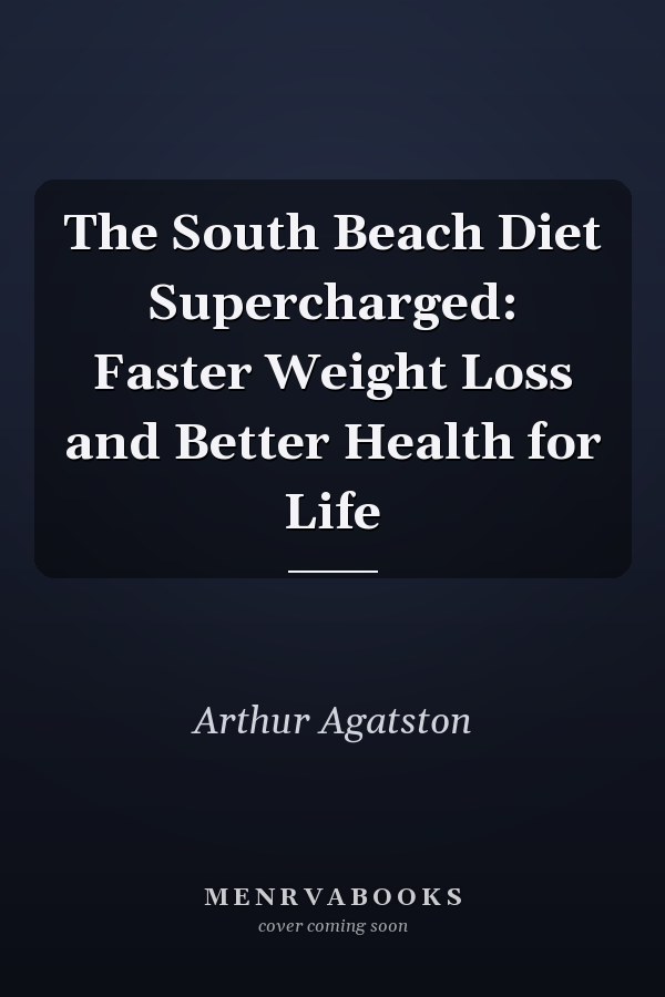 The South Beach Diet Supercharged: Faster Weight Loss and Better Health for Life