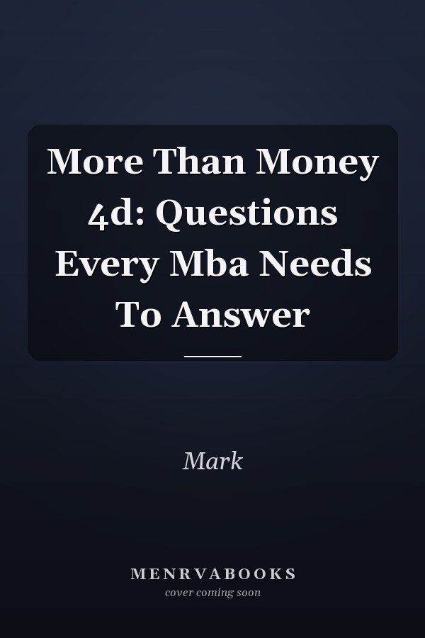 More Than Money 4d: Questions Every Mba Needs To Answer