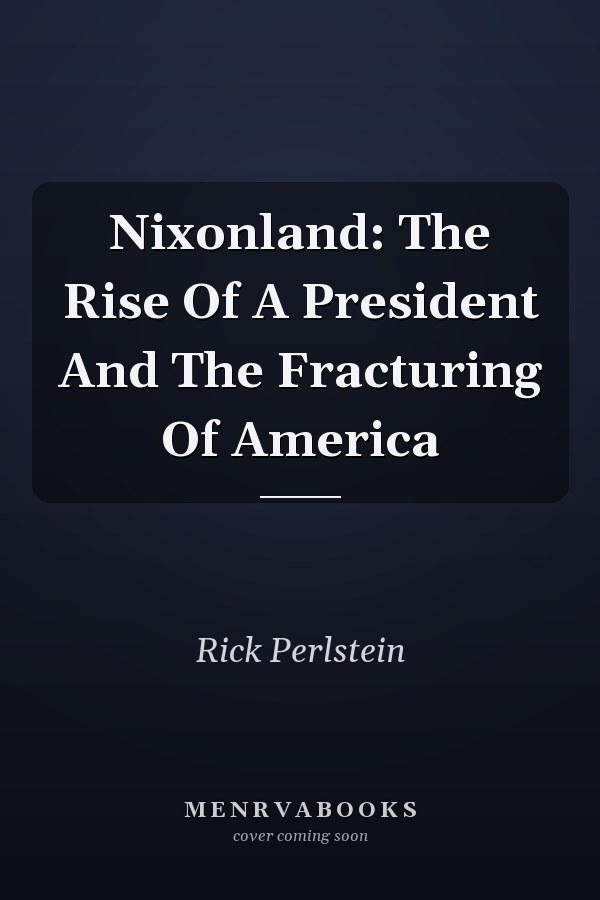 Nixonland: The Rise Of A President And The Fracturing Of America