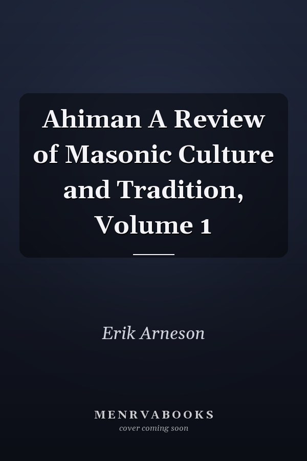 Ahiman A Review of Masonic Culture and Tradition, Volume 1