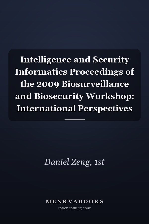 Intelligence and Security Informatics Proceedings of the 2009 Biosurveillance and Biosecurity Workshop: International Perspectives
