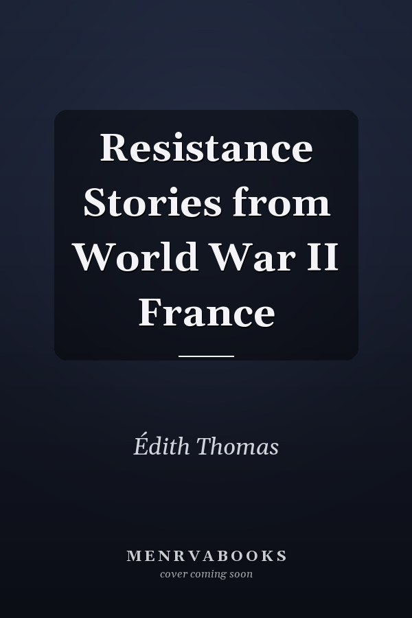 Resistance Stories from World War II France
