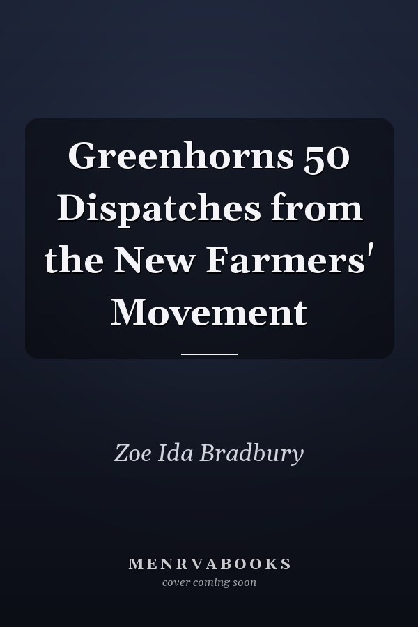 Greenhorns 50 Dispatches from the New Farmers' Movement