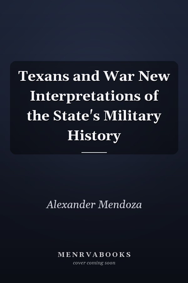 Texans and War New Interpretations of the State's Military History