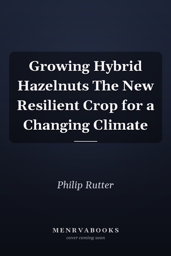 Growing Hybrid Hazelnuts The New Resilient Crop for a Changing Climate