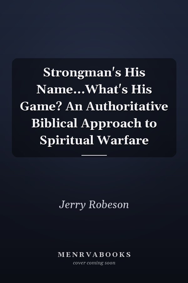 Strongman's His Name...What's His Game? An Authoritative Biblical Approach to Spiritual Warfare