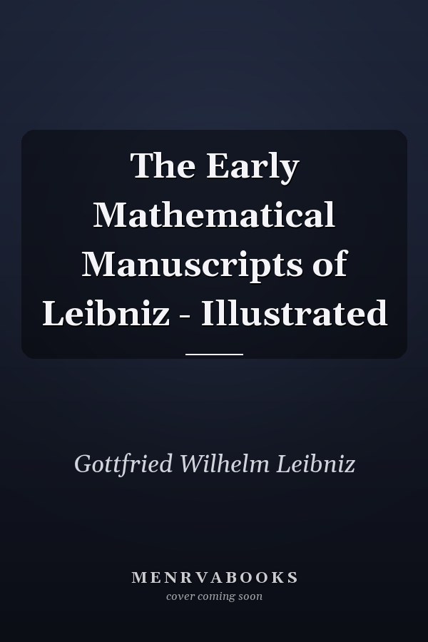 The Early Mathematical Manuscripts of Leibniz - Illustrated