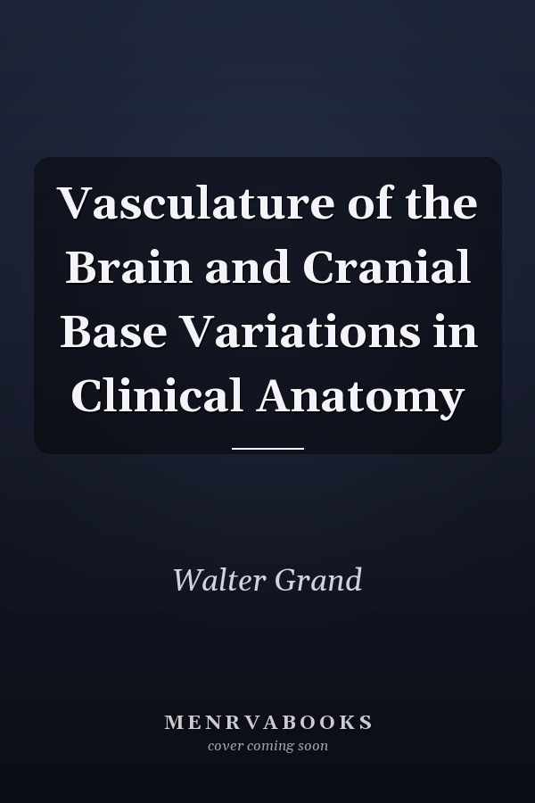 Vasculature of the Brain and Cranial Base Variations in Clinical Anatomy