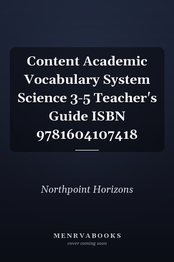 Content Academic Vocabulary System Science 3-5 Teacher's Guide ISBN 9781604107418