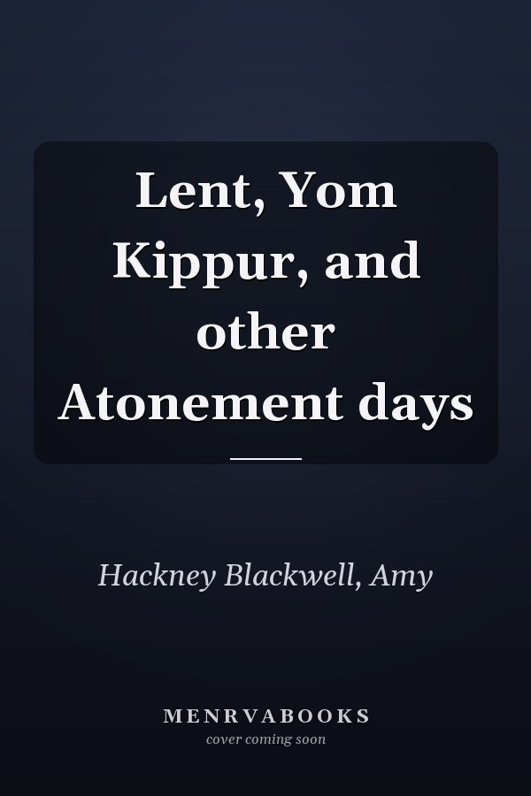 Lent, Yom Kippur, and other Atonement days