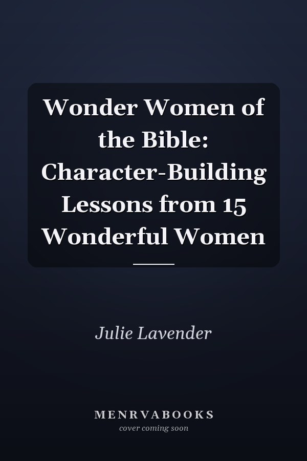 Wonder Women of the Bible: Character-Building Lessons from 15 Wonderful Women