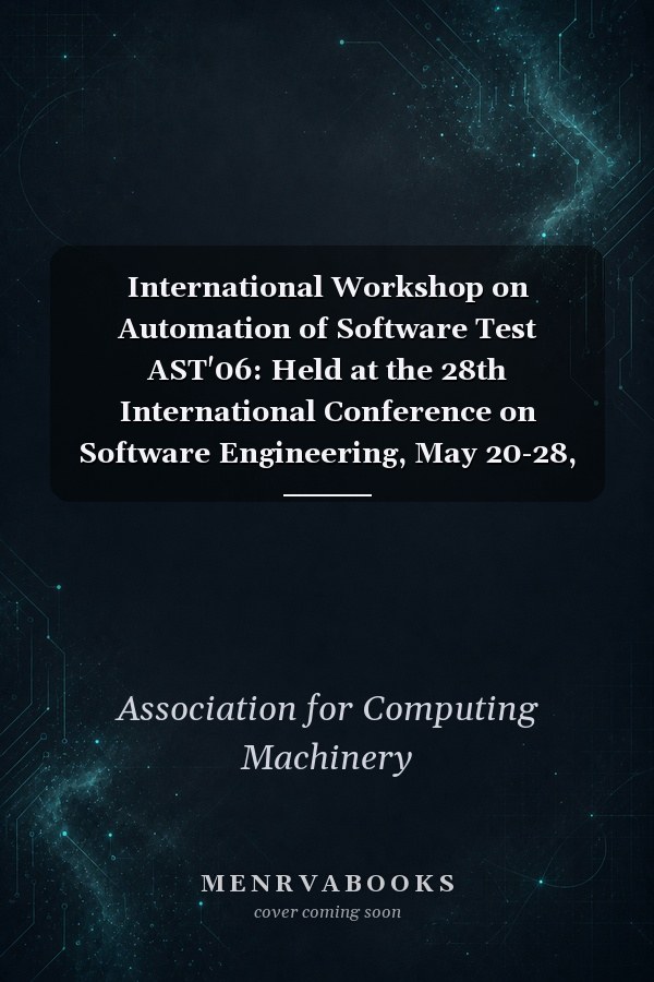 International Workshop on Automation of Software Test AST'06: Held at the 28th International Conference on Software Engineering, May 20-28, 2006, Shanghai, China