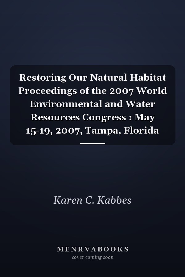 Restoring Our Natural Habitat Proceedings of the 2007 World Environmental and Water Resources Congress : May 15-19, 2007, Tampa, Florida