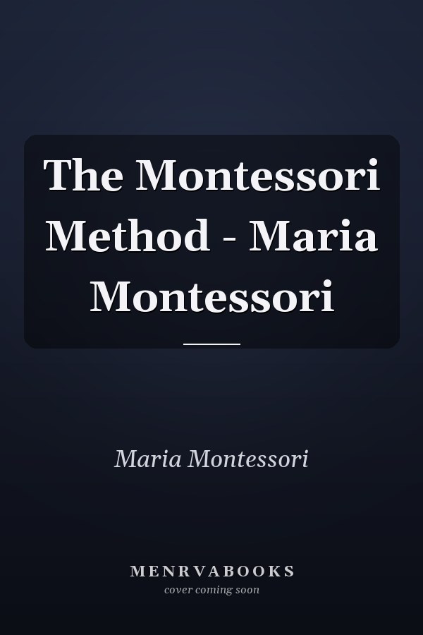 The Montessori Method - Maria Montessori
