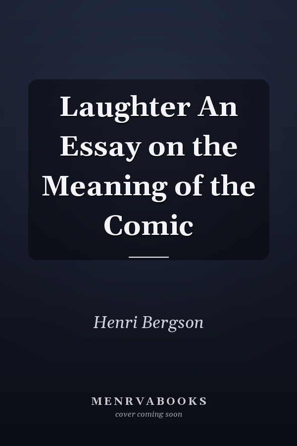 Laughter An Essay on the Meaning of the Comic
