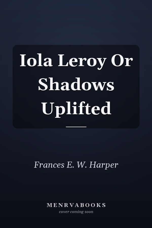 Iola Leroy Or Shadows Uplifted