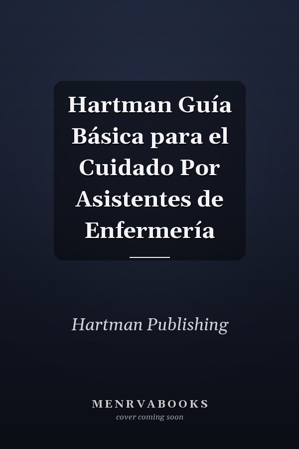 Hartman Guía Básica para el Cuidado Por Asistentes de Enfermería