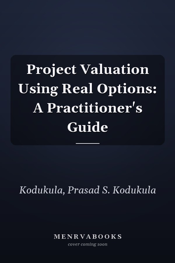 Project Valuation Using Real Options: A Practitioner's Guide