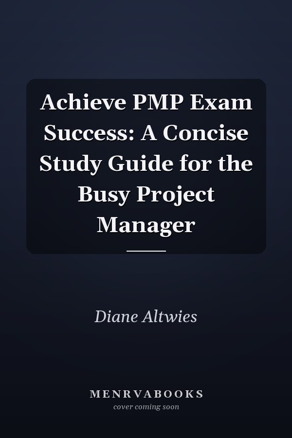 Achieve PMP Exam Success: A Concise Study Guide for the Busy Project Manager