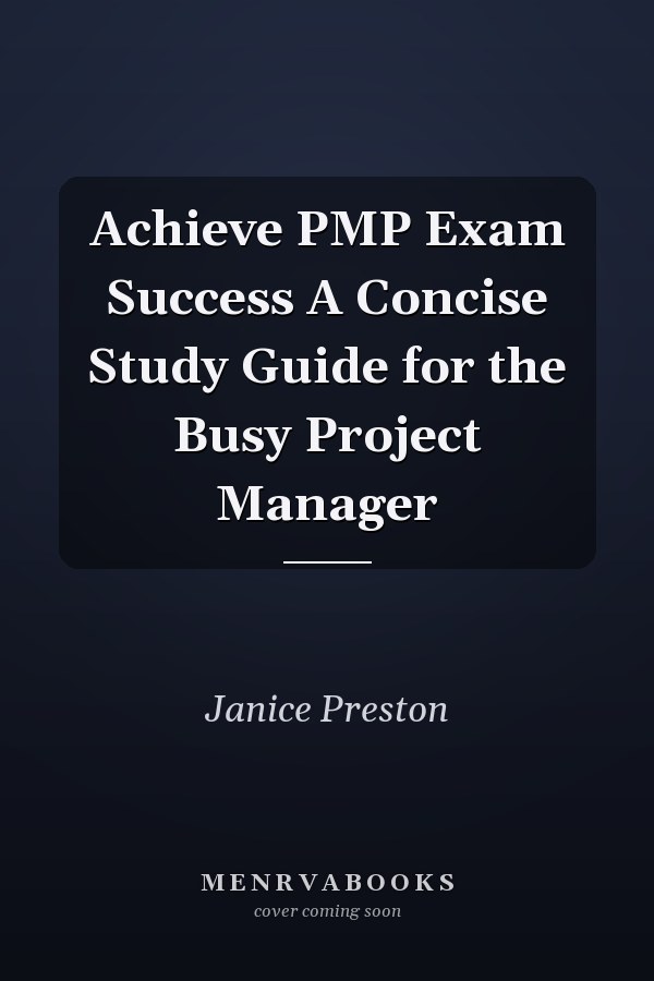 Achieve PMP Exam Success A Concise Study Guide for the Busy Project Manager