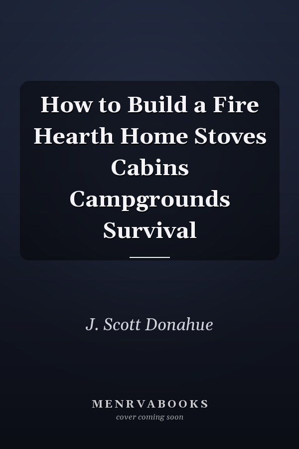 How to Build a Fire Hearth Home Stoves Cabins Campgrounds Survival