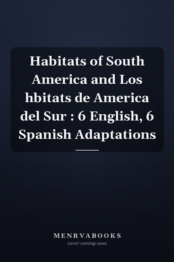 Habitats of South America and Los hbitats de America del Sur : 6 English, 6 Spanish Adaptations