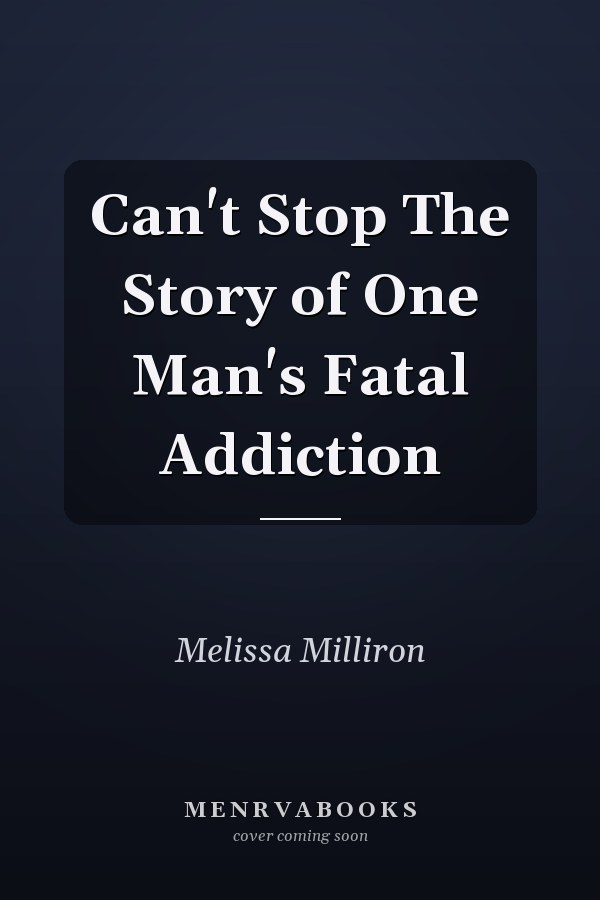 Can't Stop The Story of One Man's Fatal Addiction