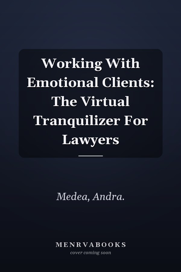 Working With Emotional Clients: The Virtual Tranquilizer For Lawyers