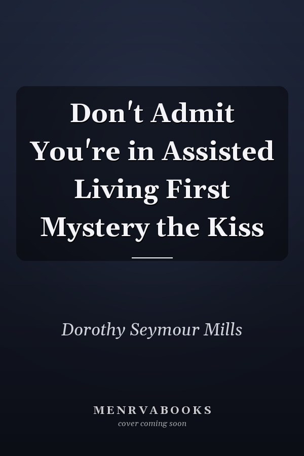 Don't Admit You're in Assisted Living First Mystery the Kiss