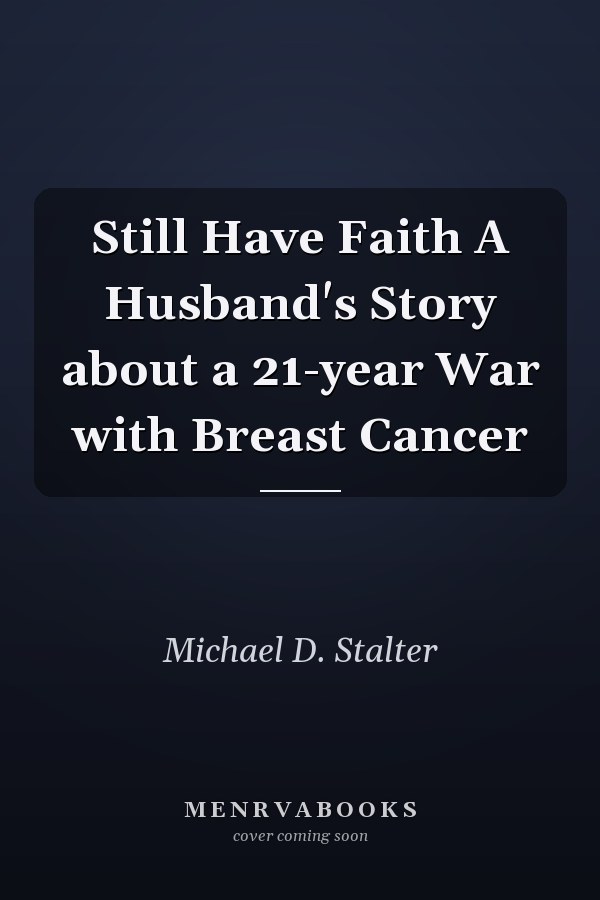 Still Have Faith A Husband's Story about a 21-year War with Breast Cancer