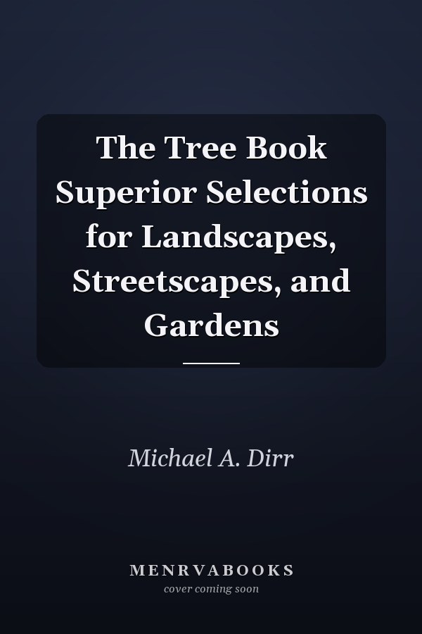 The Tree Book Superior Selections for Landscapes, Streetscapes, and Gardens