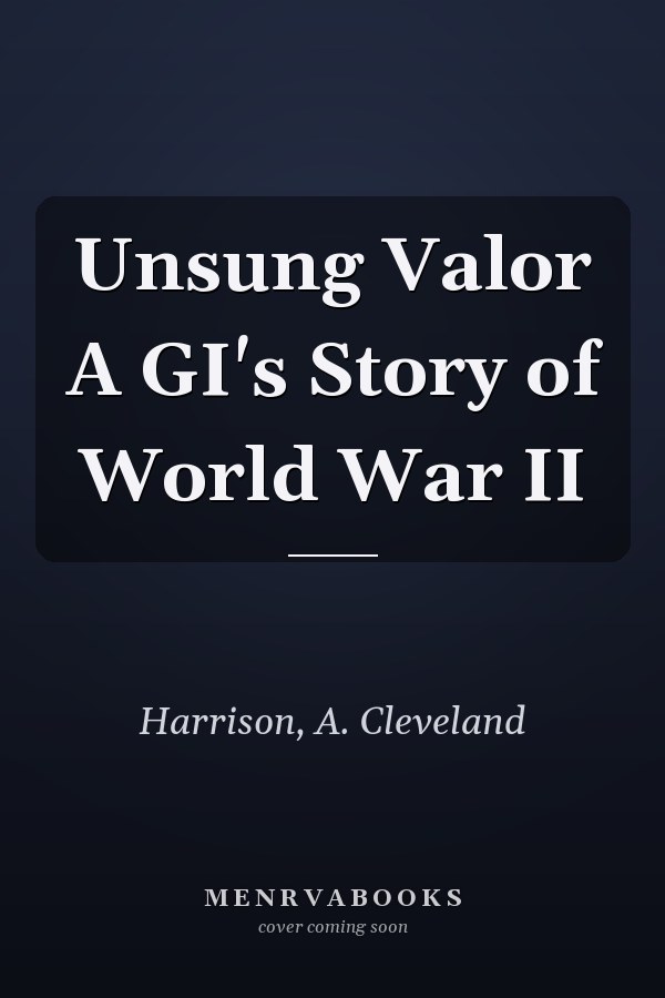 Unsung Valor A GI's Story of World War II