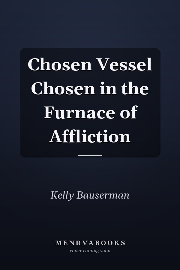 Chosen Vessel Chosen in the Furnace of Affliction