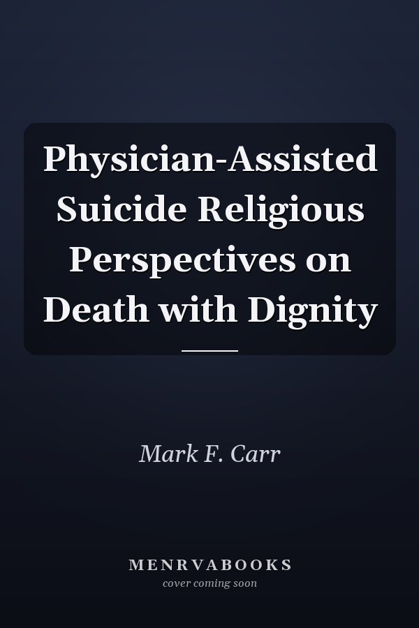 Physician-Assisted Suicide Religious Perspectives on Death with Dignity