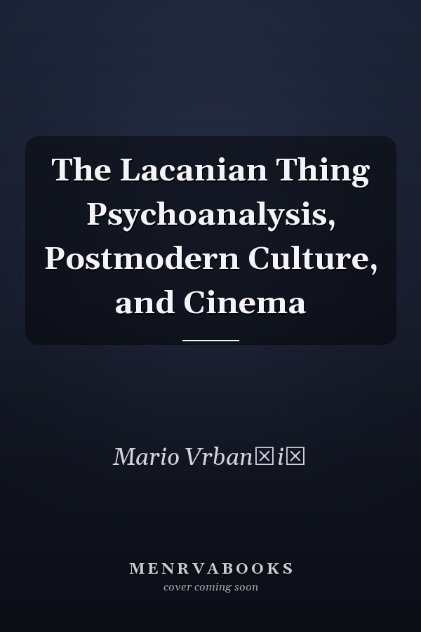 The Lacanian Thing Psychoanalysis, Postmodern Culture, and Cinema
