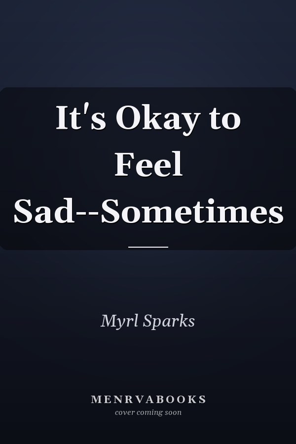 It's Okay to Feel Sad--Sometimes