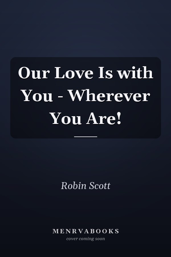Our Love Is with You - Wherever You Are!