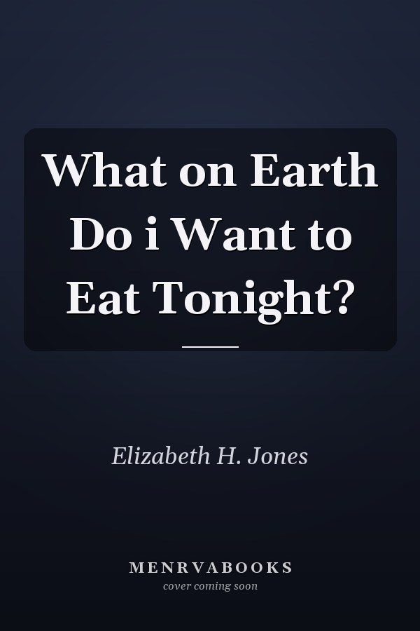 What on Earth Do i Want to Eat Tonight?