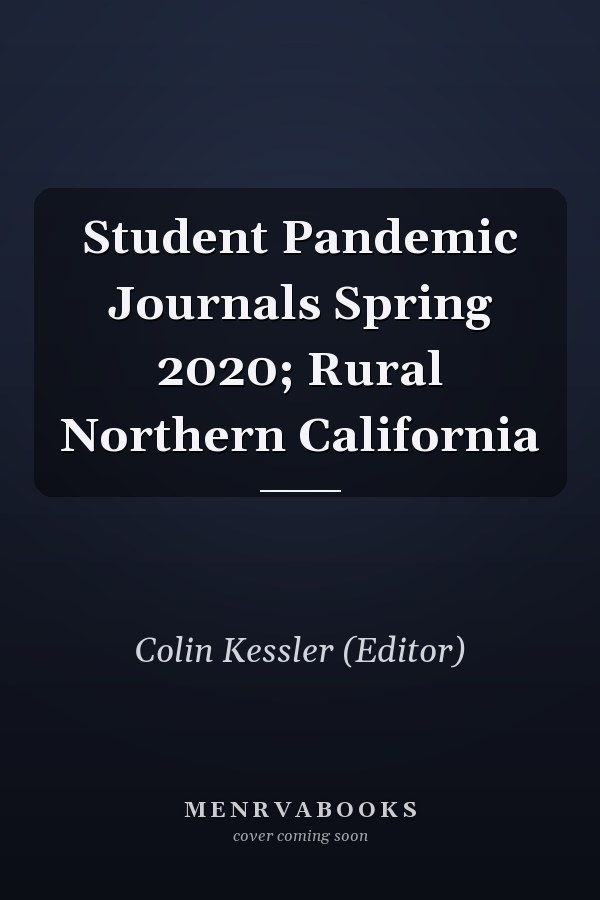 Student Pandemic Journals Spring 2020; Rural Northern California