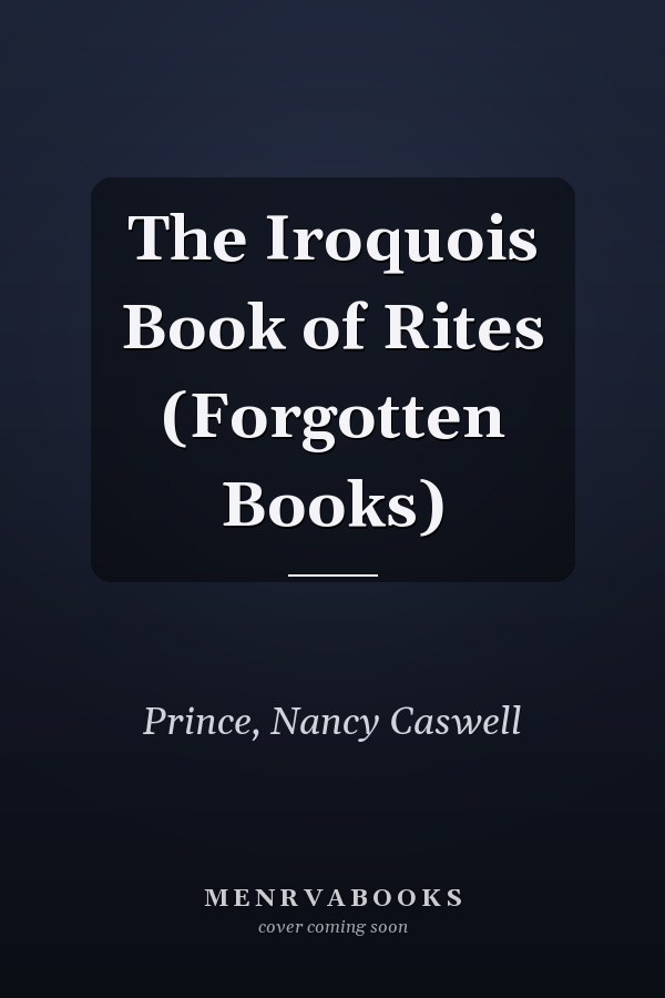 The Iroquois Book of Rites (Forgotten Books)
