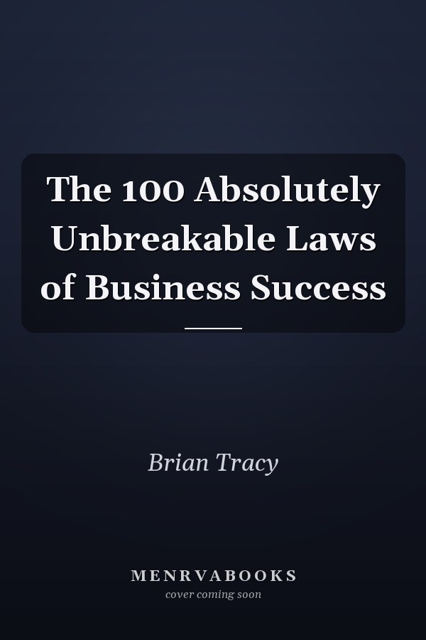 The 100 Absolutely Unbreakable Laws of Business Success