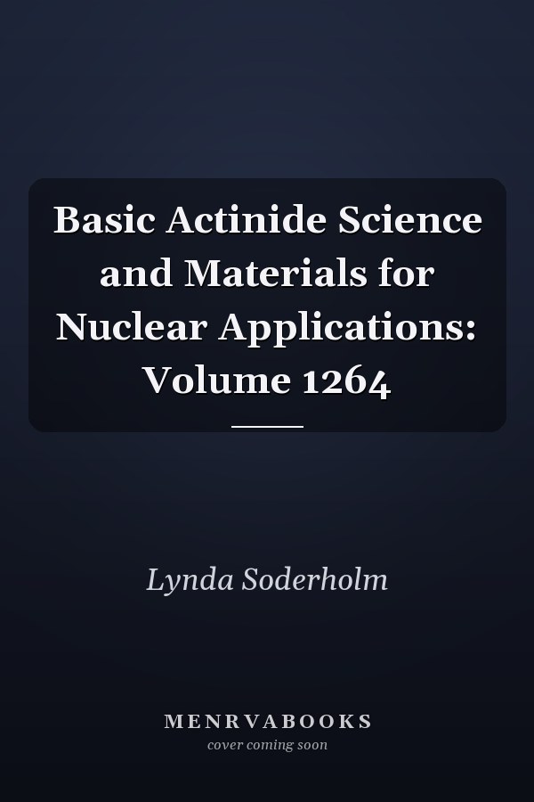 Basic Actinide Science and Materials for Nuclear Applications: Volume 1264