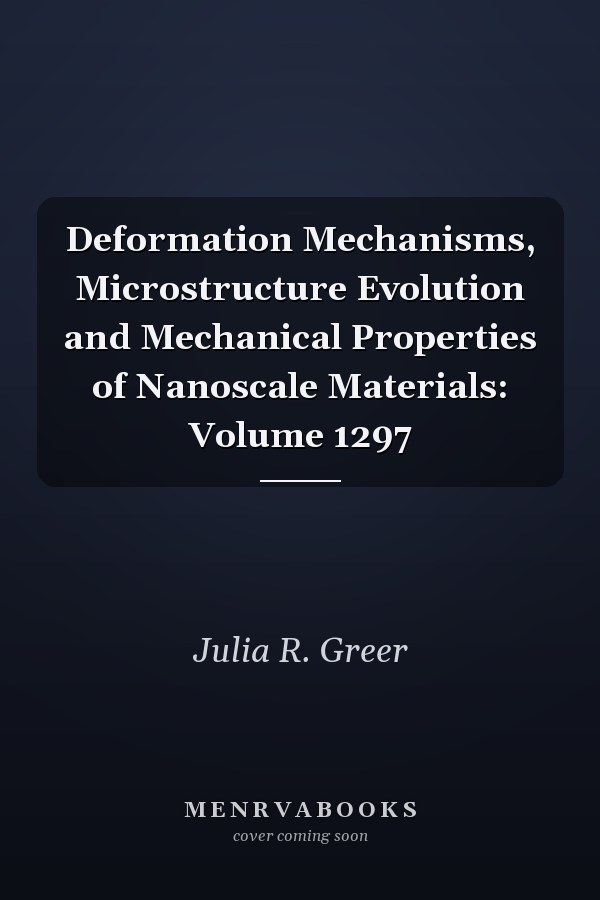 Deformation Mechanisms, Microstructure Evolution and Mechanical Properties of Nanoscale Materials: Volume 1297
