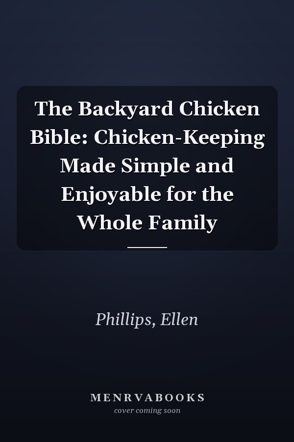 The Backyard Chicken Bible: Chicken-Keeping Made Simple and Enjoyable for the Whole Family
