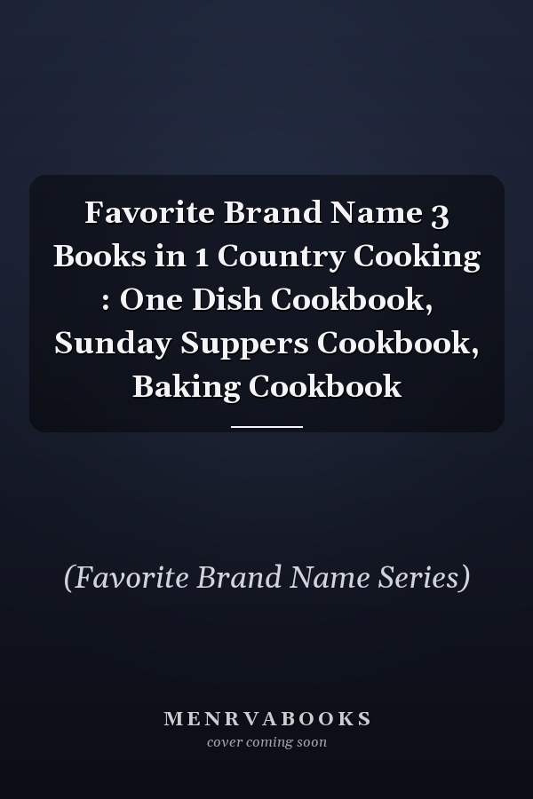 Favorite Brand Name 3 Books in 1 Country Cooking : One Dish Cookbook, Sunday Suppers Cookbook, Baking Cookbook