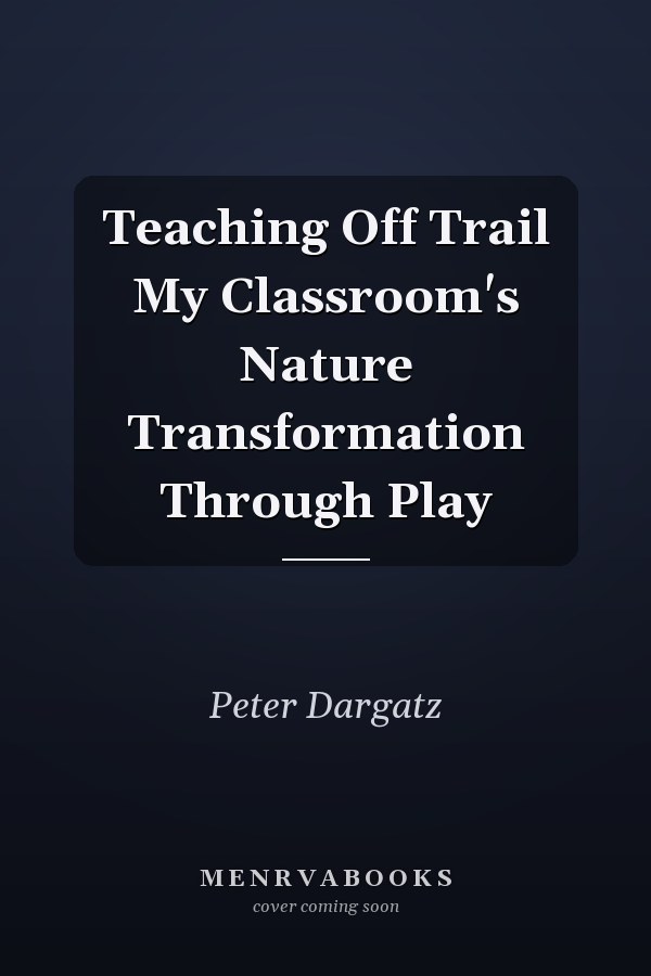 Teaching Off Trail My Classroom's Nature Transformation Through Play
