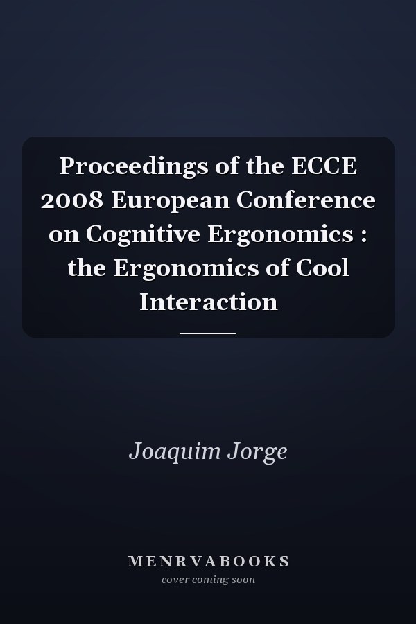Proceedings of the ECCE 2008 European Conference on Cognitive Ergonomics : the Ergonomics of Cool Interaction