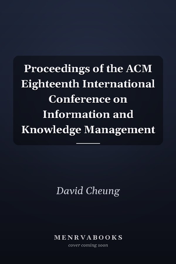 Proceedings of the ACM Eighteenth International Conference on Information and Knowledge Management